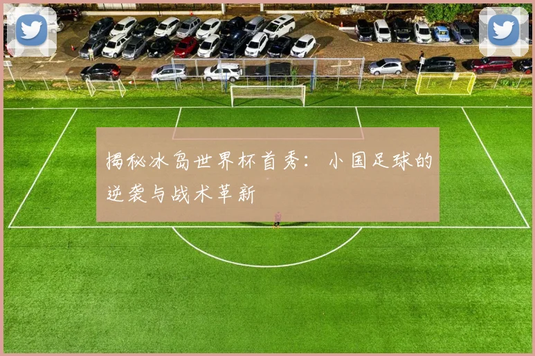 揭秘冰岛世界杯首秀:小国足球的逆袭与战术革新