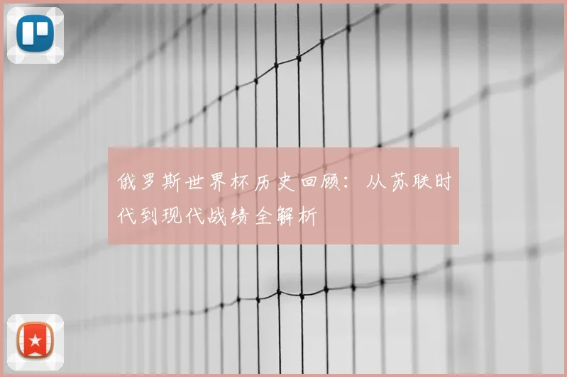 俄罗斯世界杯历史回顾：从苏联时代到现代战绩全解析