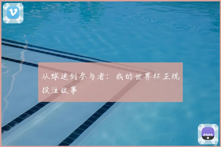 从球迷到参与者：我的世界杯正规投注故事